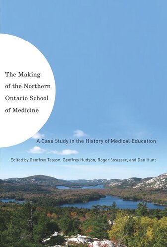 Making Of The Northern Ontario School Of Medicine A Case Study In The History Of Medical Education Geoffrey Tesson Geoffrey Hudson Roger Strasser