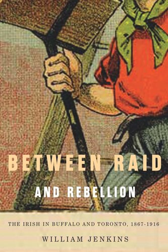 Between Raid And Rebellion The Irish In Buffalo And Toronto 18671916 William Jenkins