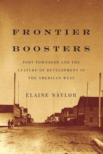 Frontier Boosters Port Townsend And The Culture Of Development In The American West Elaine Naylor
