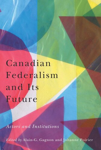 Canadian Federalism And Its Future Actors And Institutions Alaing Gagnon Editor Johanne Poirier Editor