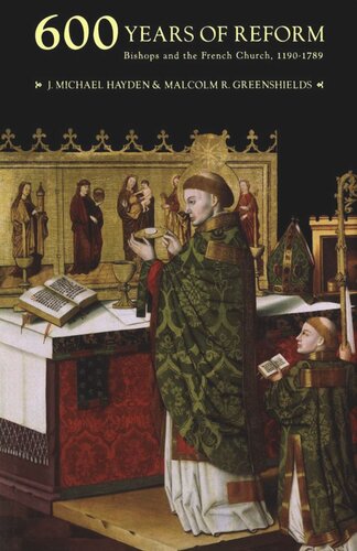 Six Hundred Years Of Reform Bishops And The French Church 11901789 J Michael Hayden Malcolm R Greenshields