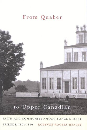 From Quaker To Upper Canadian Faith And Community Among Yonge Street Friends 18011850 Robynne Rogers Healey