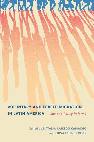 Voluntary And Forced Migration In Latin America Law And Policy Reforms Natalia Caicedo Camacho Editor Luisa Feline Freier Editor Dustin Welch Garcia Editor Andrea Kvietok Dueas Editor