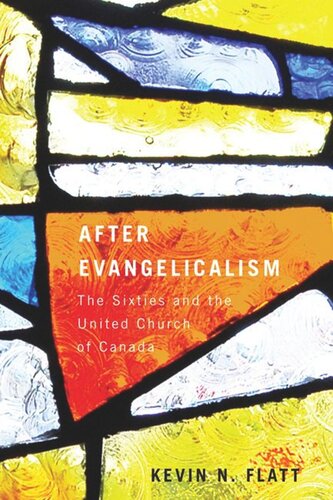 After Evangelicalism The Sixties And The United Church Of Canada Kevin N Flatt