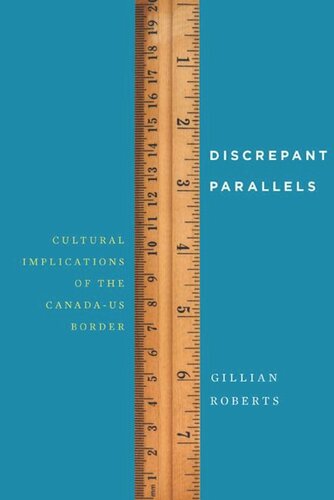 Discrepant Parallels Cultural Implications Of The Canadaus Border Gillian Roberts