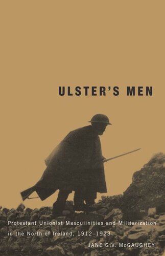 Ulsters Men Protestant Unionist Masculinities And Militarization In The North Of Ireland 19121923 Jane Gv Mcgaughey