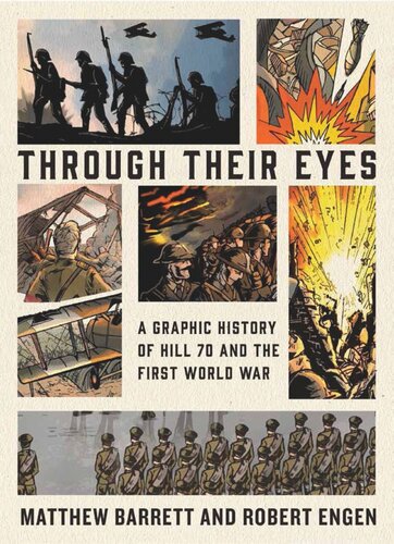 Through Their Eyes A Graphic History Of Hill 70 And Canadas First World War Matthew Barrett Robert C Engen