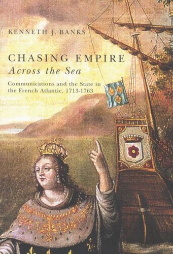 Chasing Empire Across The Sea Communications And The State In The French Atlantic 17131763 Kenneth J Banks