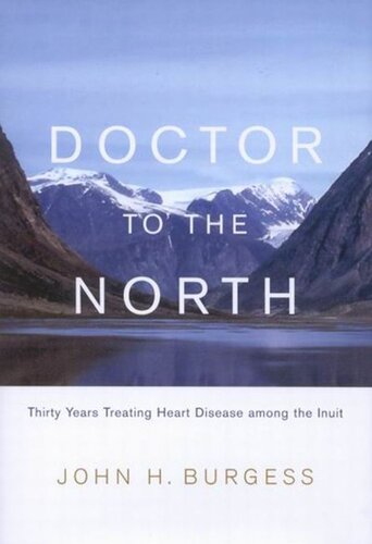 Doctor To The North Thirty Years Treating Heart Disease Among The Inuit John H Burgess