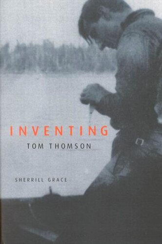 Inventing Tom Thomson From Biographical Fictions To Fictional Autobiographies And Reproductions Sherrill Grace