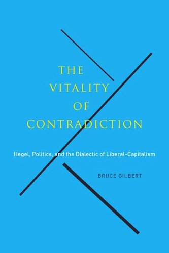The Vitality Of Contradiction Hegel Politics And The Dialectic Of Liberalcapitalism Bruce Gilbert