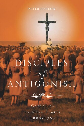 Disciples Of Antigonish Catholics In Nova Scotia 18801960 Peter Ludlow