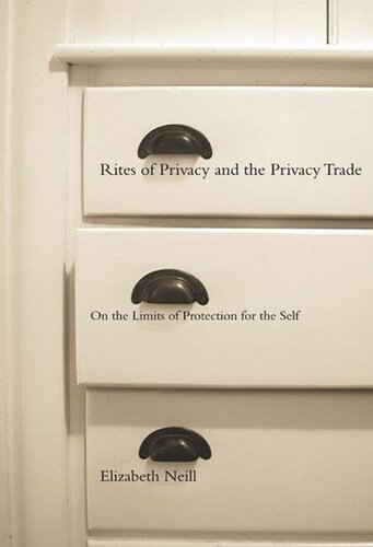 Rites Of Privacy And The Privacy Trade On The Limits Of Protection For The Self Elizabeth Neill