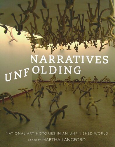 Narratives Unfolding National Art Histories In An Unfinished World Martha Langford Editor
