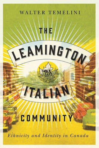 The Leamington Italian Community Ethnicity And Identity In Canada Walter Temelini