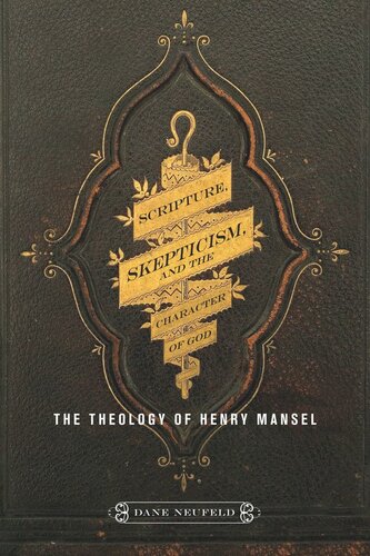 Scripture Skepticism And The Character Of God The Theology Of Henry Mansel Dane Neufeld