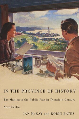 In The Province Of History The Making Of The Public Past In Twentiethcentury Nova Scotia Ian Mckay Robin Bates
