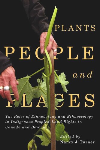 Plants People And Places The Roles Of Ethnobotany And Ethnoecology In Indigenous Peoples Land Rights In Canada And Beyond Nancy J Turner Editor