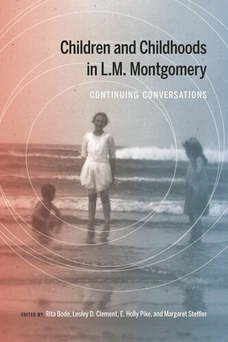 Children And Childhoods In Lm Montgomery Continuing Conversations Rita Bode Editor Lesley D Clement Editor E Holly Pike Editor Margaret Steffler Editor