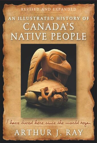 An Illustrated History Of Canadas Native People I Have Lived Here Since The World Began Arthur J Ray