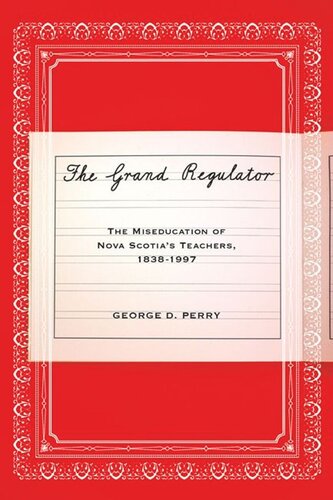 The Grand Regulator The Miseducation Of Nova Scotias Teachers 18381997 George D Perry