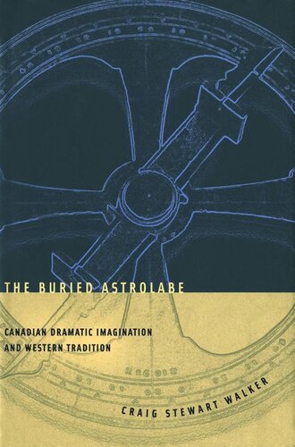 Buried Astrolabe Canadian Dramatic Imagination And Western Tradition Craig S Walker