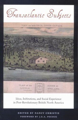 Transatlantic Subjects Ideas Institutions And Social Experience In Postrevolutionary British North America Nancy Christie