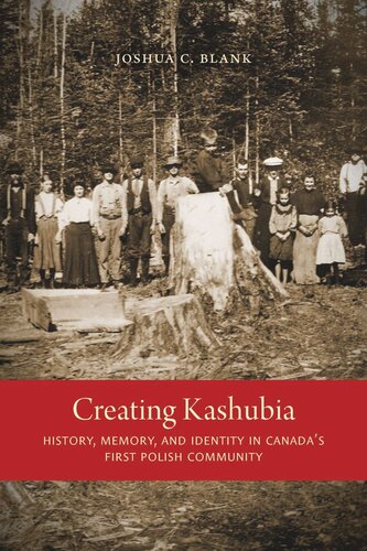 Creating Kashubia History Memory And Identity In Canadas First Polish Community Joshua C Blank