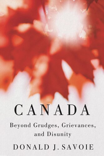 Canada Beyond Grudges Grievances And Disunity Donald J Savoie