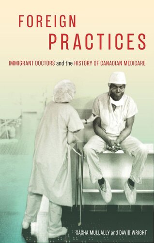 Foreign Practices Immigrant Doctors And The History Of Canadian Medicare Sasha Mullally David Wright