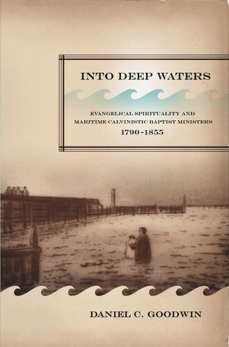 Into Deep Waters Evangelical Spirituality And Maritime Calvinistic Baptist Ministers 17901855 Daniel C Goodwin