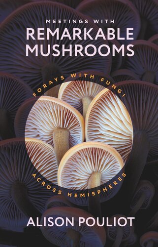 Meetings With Remarkable Mushrooms Forays With Fungi Across Hemispheres Alison Pouliot