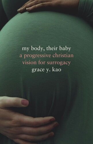 My Body Their Baby A Progressive Christian Vision For Surrogacy Grace Kao