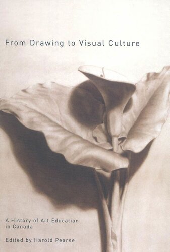 From Drawing To Visual Culture A History Of Art Education In Canada Harold Pearse