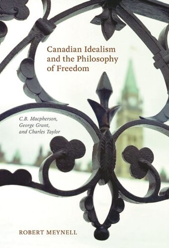 Canadian Idealism And The Philosophy Of Freedom Cb Macpherson George Grant And Charles Taylor Robert Meynell