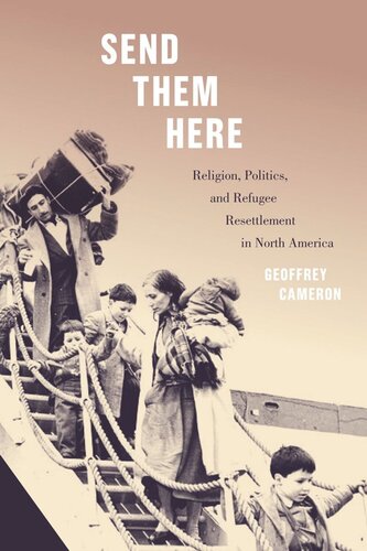 Send Them Here Religion Politics And Refugee Resettlement In North America Geoffrey Cameron