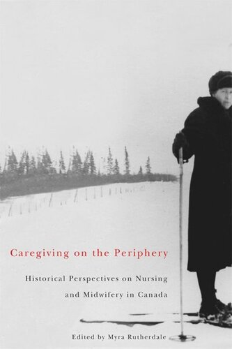 Caregiving On The Periphery Historical Perspectives On Nursing And Midwifery In Canada Myra Rutherdale