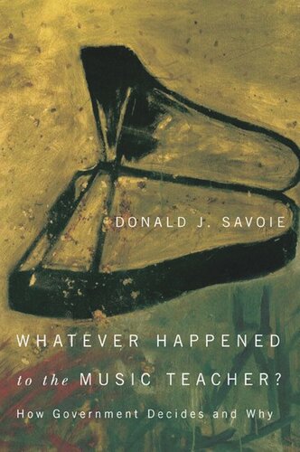 Whatever Happened To The Music Teacher How Government Decides And Why Donald J Savoie