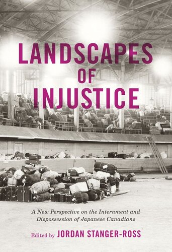 Landscapes Of Injustice A New Perspective On The Internment And Dispossession Of Japanese Canadians Jordan Stangerross Editor