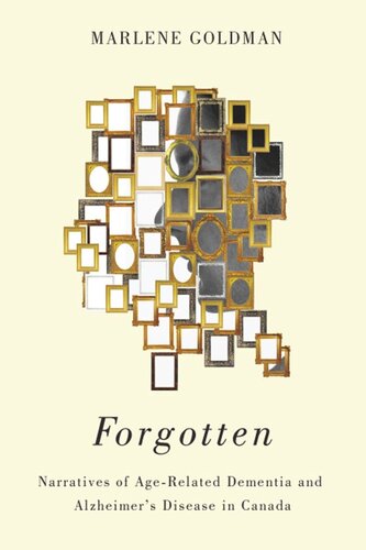Forgotten Narratives Of Agerelated Dementia And Alzheimers Disease In Canada Marlene Goldman