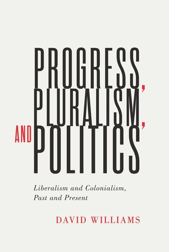 Progress Pluralism And Politics Liberalism And Colonialism Past And Present David Williams