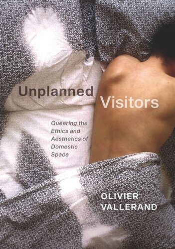 Unplanned Visitors Queering The Ethics And Aesthetics Of Domestic Space Olivier Vallerand