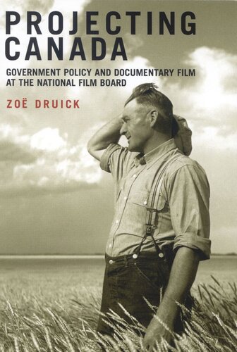Projecting Canada Government Policy And Documentary Film At The National Film Board Zo Druick