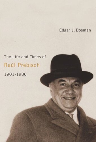 The Life And Times Of Ral Prebisch 19011986 Edgar J Dosman