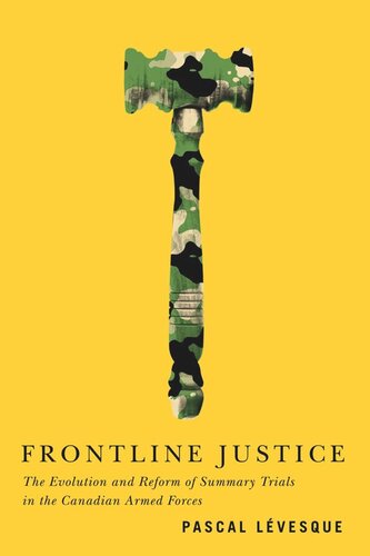 Frontline Justice The Evolution And Reform Of Summary Trials In The Canadian Armed Forces Pascal Lvesque