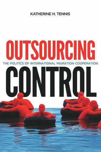 Outsourcing Control The Politics Of International Migration Cooperation Katherine H Tennis