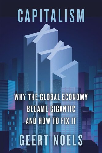 Capitalism Xxl Why The Global Economy Became Gigantic And How To Fix It Geert Noels