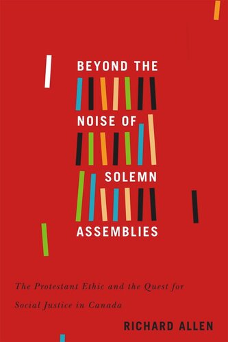 Beyond The Noise Of Solemn Assemblies The Protestant Ethic And The Quest For Social Justice In Canada Richard Allen