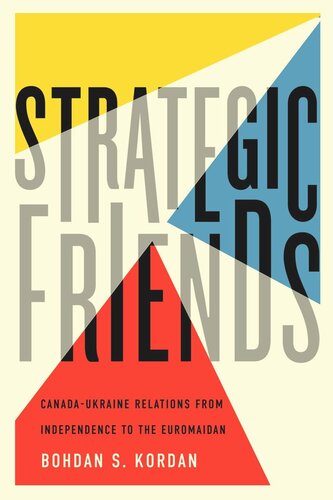 Strategic Friends Canadaukraine Relations From Independence To The Euromaidan Bohdan S Kordan