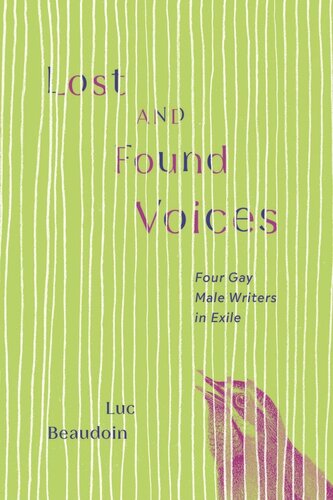 Lost And Found Voices Four Gay Male Writers In Exile Luc Beaudoin